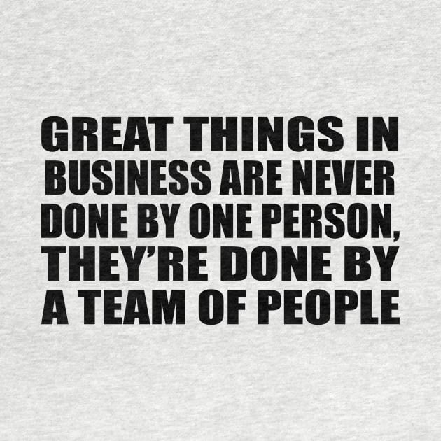 Great things in business are never done by one person, they’re done by a team of people by DinaShalash